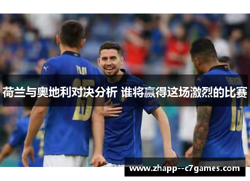 荷兰与奥地利对决分析 谁将赢得这场激烈的比赛