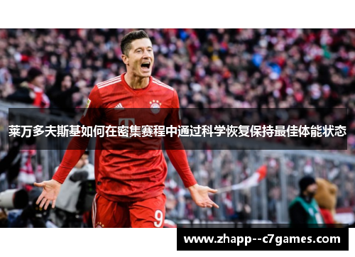 莱万多夫斯基如何在密集赛程中通过科学恢复保持最佳体能状态