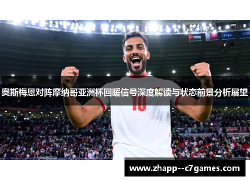 奥斯梅恩对阵摩纳哥亚洲杯回暖信号深度解读与状态前景分析展望