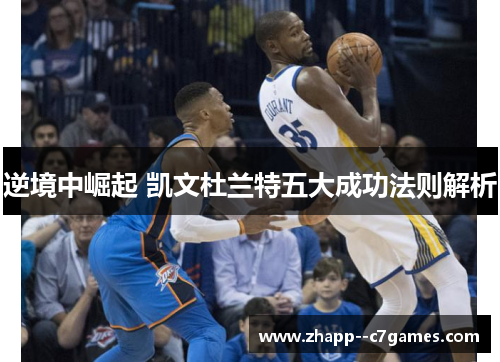 逆境中崛起 凯文杜兰特五大成功法则解析