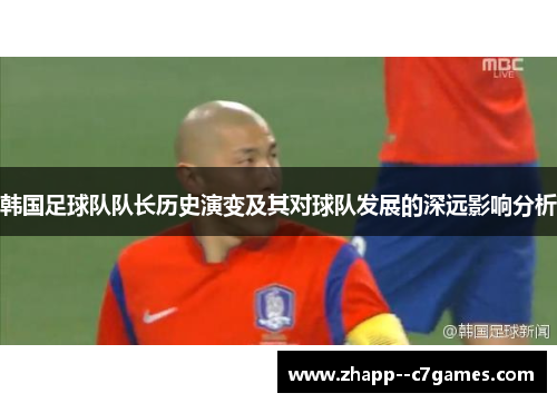 韩国足球队队长历史演变及其对球队发展的深远影响分析